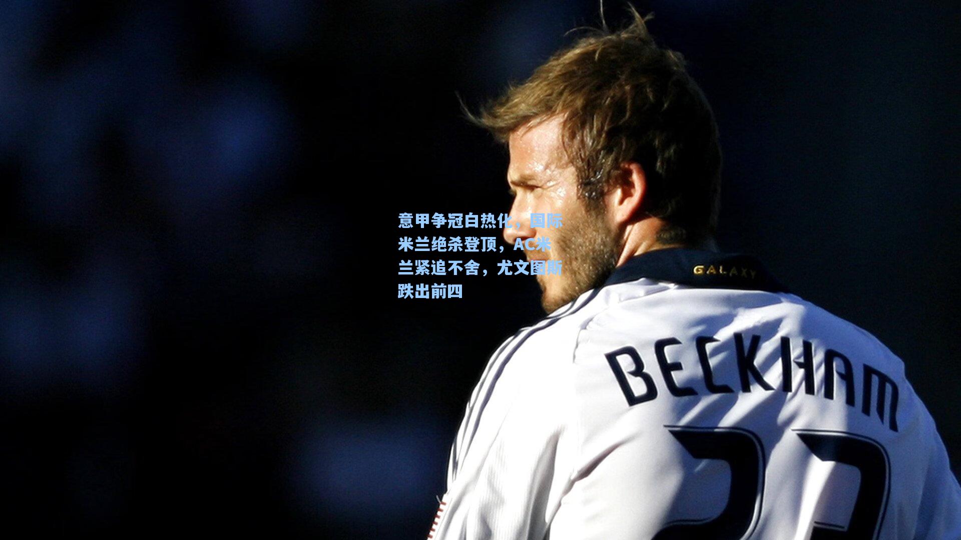 意甲争冠白热化，国际米兰绝杀登顶，AC米兰紧追不舍，尤文图斯跌出前四