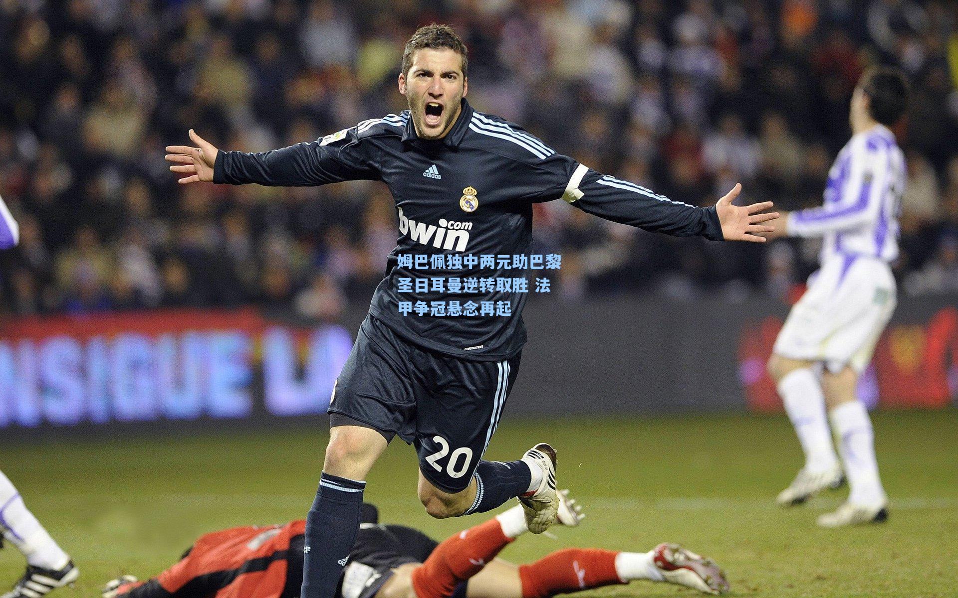 姆巴佩独中两元助巴黎圣日耳曼逆转取胜 法甲争冠悬念再起