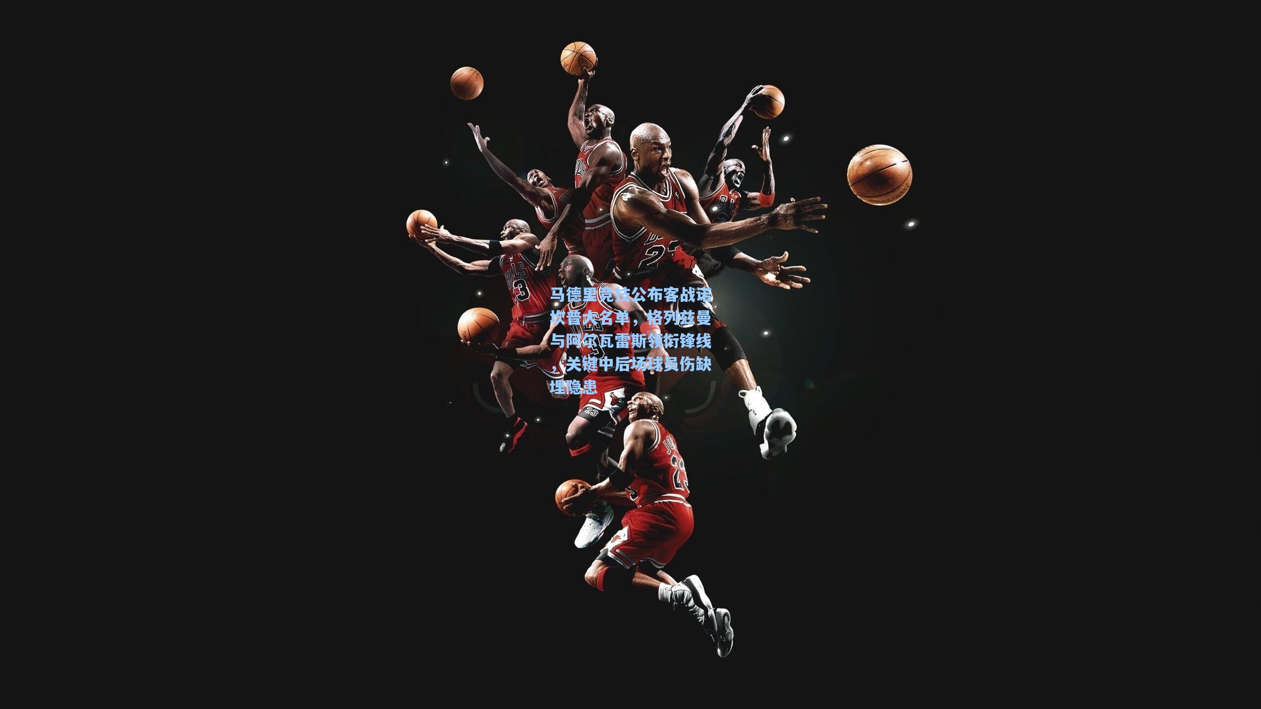 马德里竞技公布客战诺坎普大名单，格列兹曼与阿尔瓦雷斯领衔锋线，关键中后场球员伤缺埋隐患