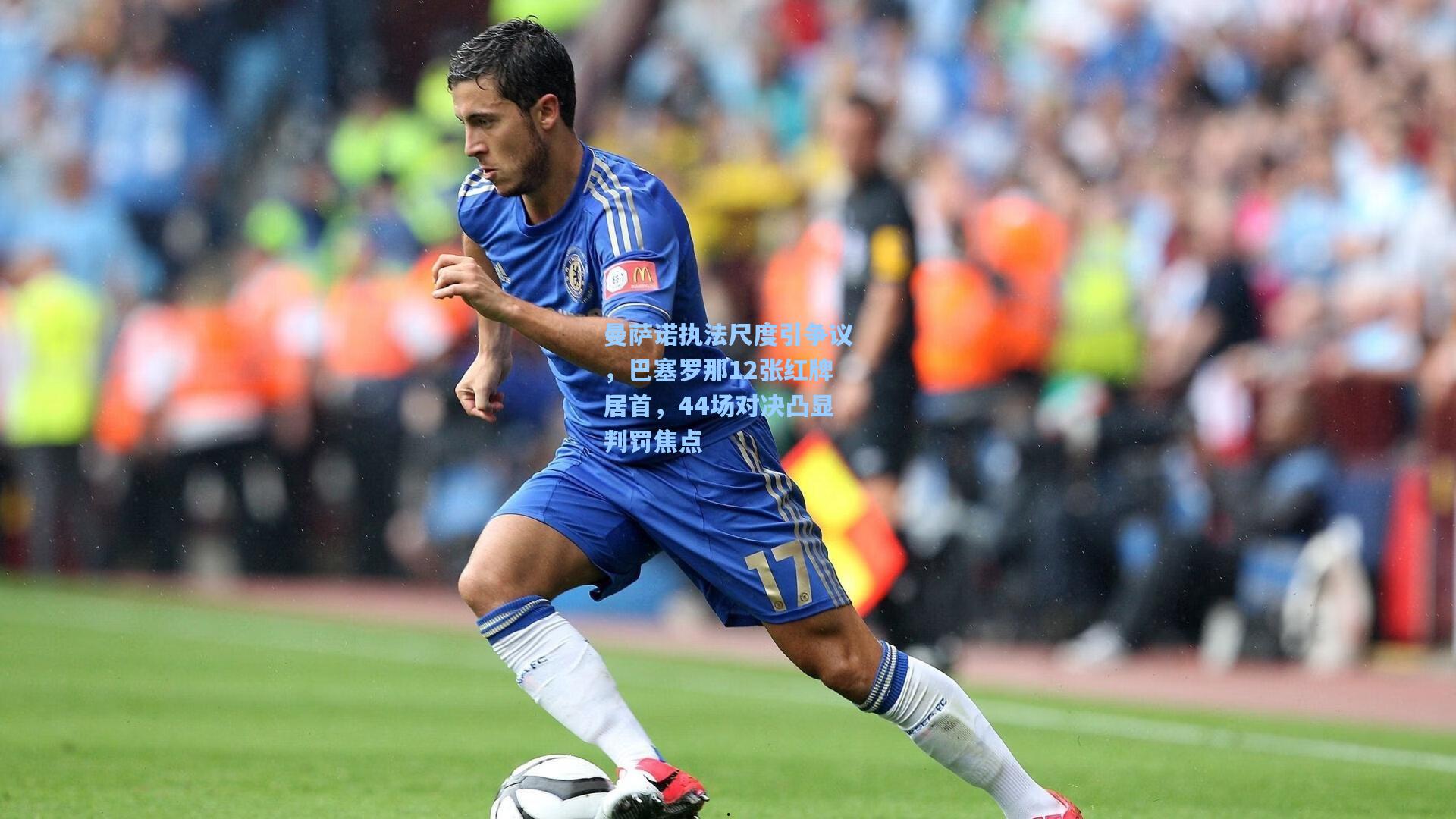 曼萨诺执法尺度引争议,巴塞罗那12张红牌居首,44场对决凸显判罚焦点