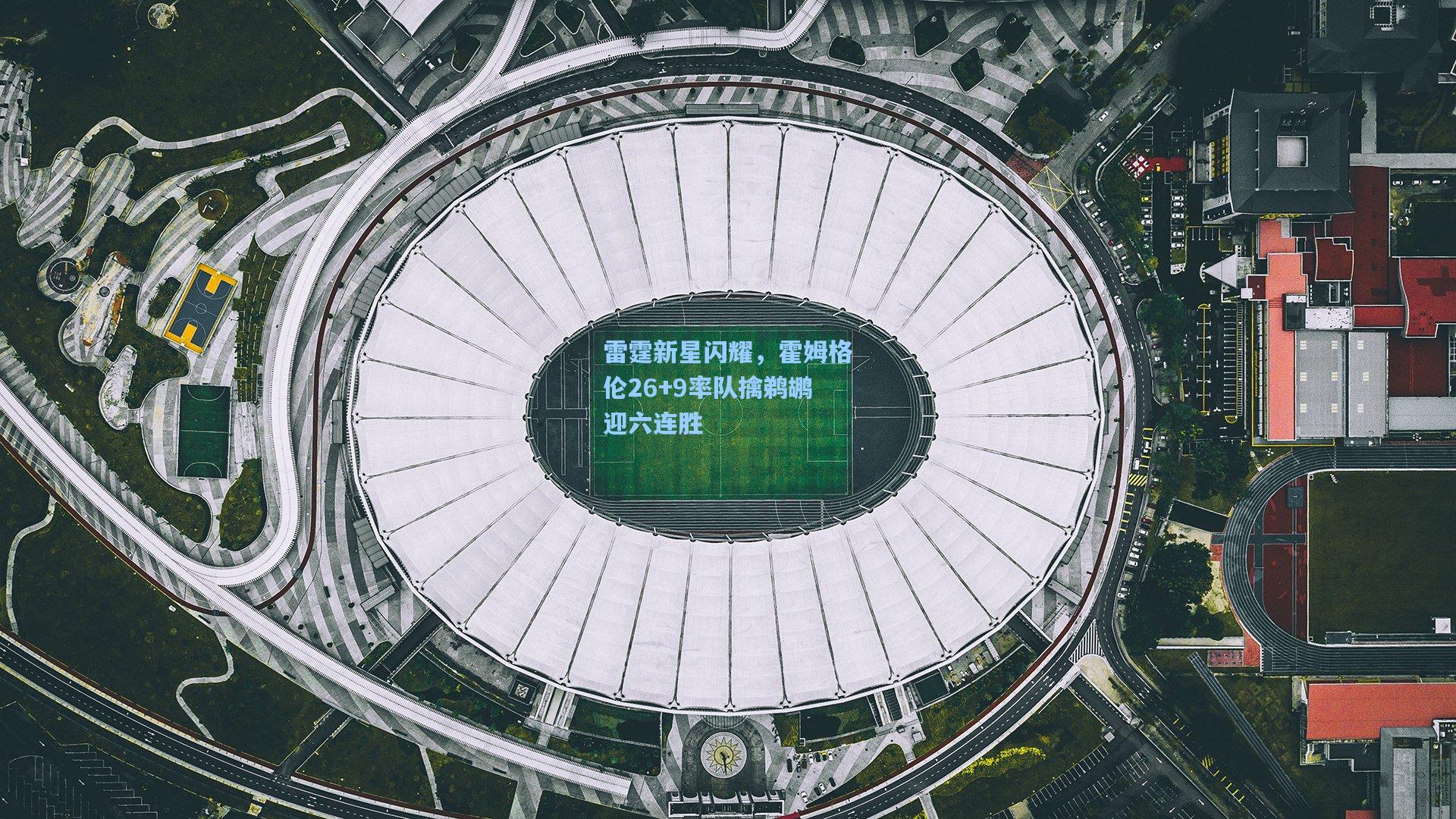 雷霆新星闪耀，霍姆格伦26+9率队擒鹈鹕迎六连胜