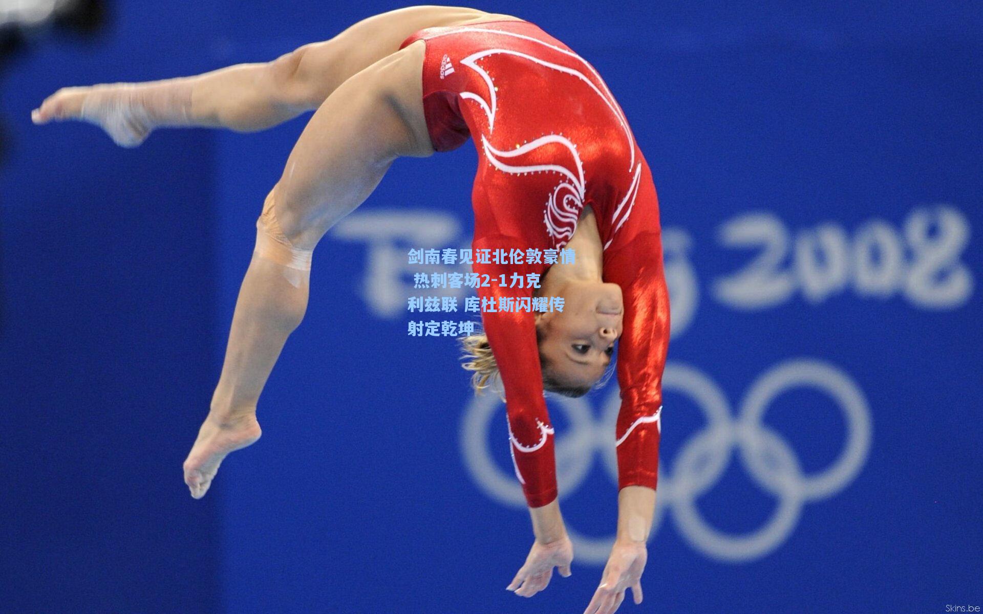 剑南春见证北伦敦豪情 热刺客场2-1力克利兹联 库杜斯闪耀传射定乾坤